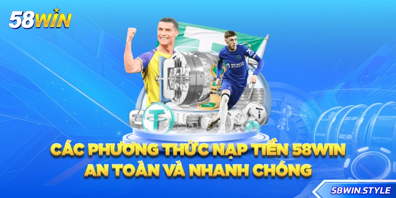 Các phương thức nạp tiền 58win an toàn và nhanh chóng