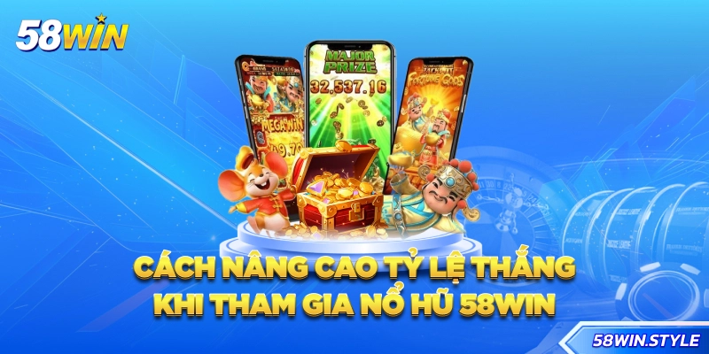 Cách nâng cao tỷ lệ thắng khi tham gia nổ hũ 58win