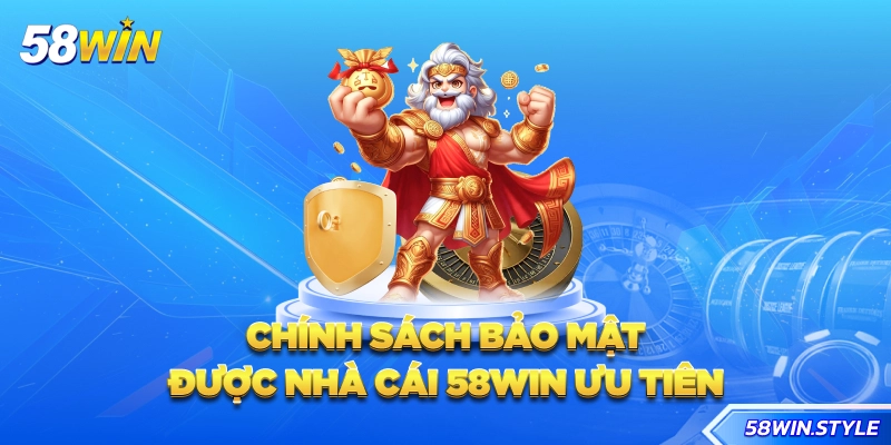 Chính sách bảo mật được nhà cái 58win ưu tiên