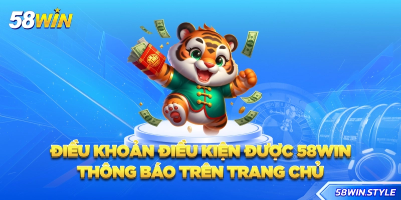 Điều khoản điều kiện được 58win thông báo trên trang chủ
