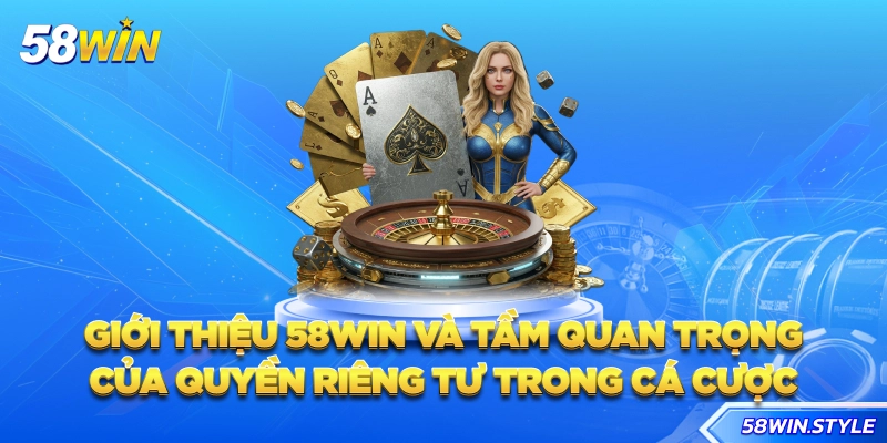 Giới thiệu 58win và tầm quan trọng của quyền riêng tư trong cá cược