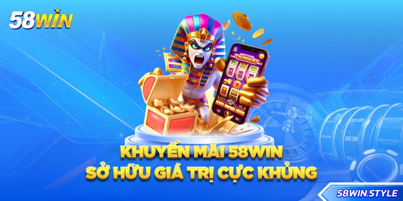 Khuyến mãi 58win sở hữu giá trị cực khủng