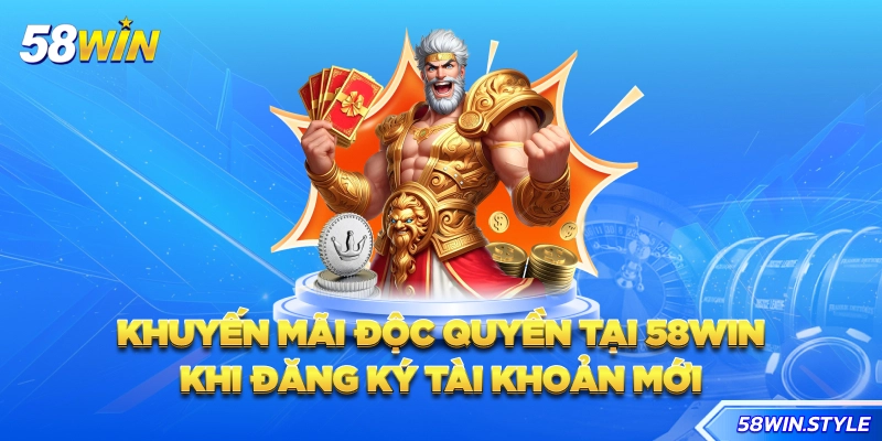 Khuyến mãi độc quyền tại 58win khi đăng ký tài khoản mới