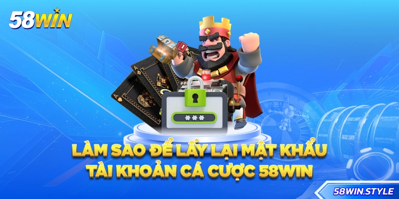 Làm sao để lấy lại mật khẩu tài khoản cá cược 58win
