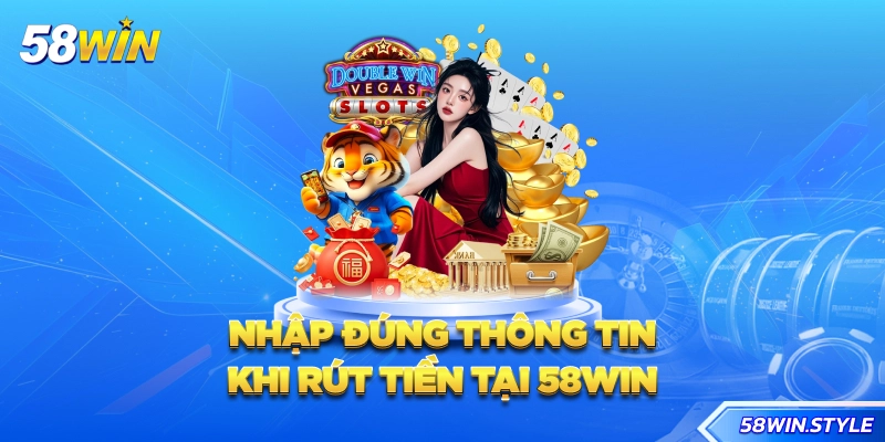 Nhập đúng thông tin khi rút tiền tại 58win