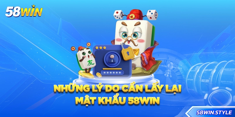 Những lý do cần lấy lại mật khẩu 58win