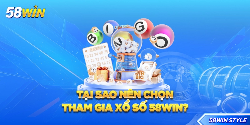 Tại sao nên chọn tham gia Xổ số 58win?