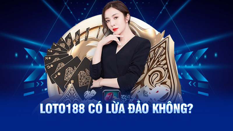 Loto188 có lừa đảo không?