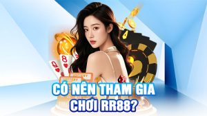 Có Nên Tham Gia Chơi RR88?