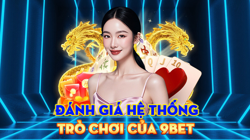 Đánh Giá Hệ Thống Trò Chơi Của 9BET