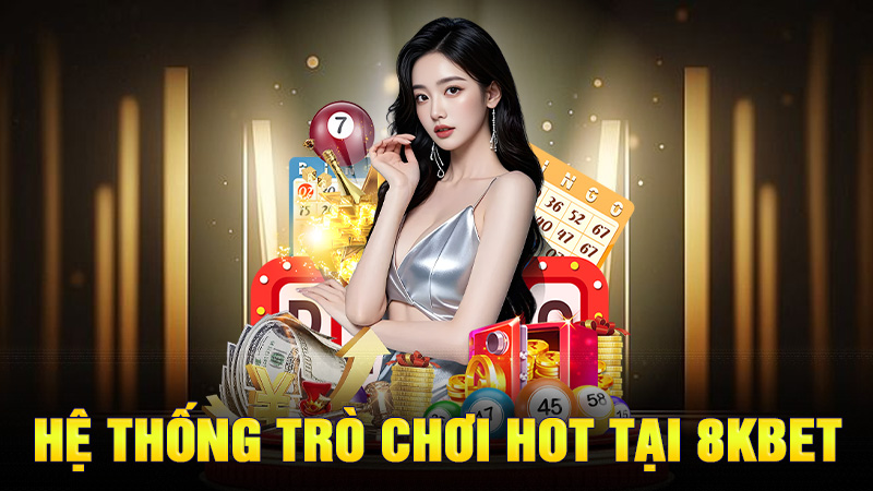 Hệ Thống Trò Chơi HOT Tại 8KBET