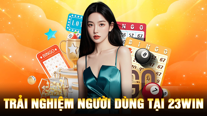 Trải Nghiệm Người Dùng Tại 23Win