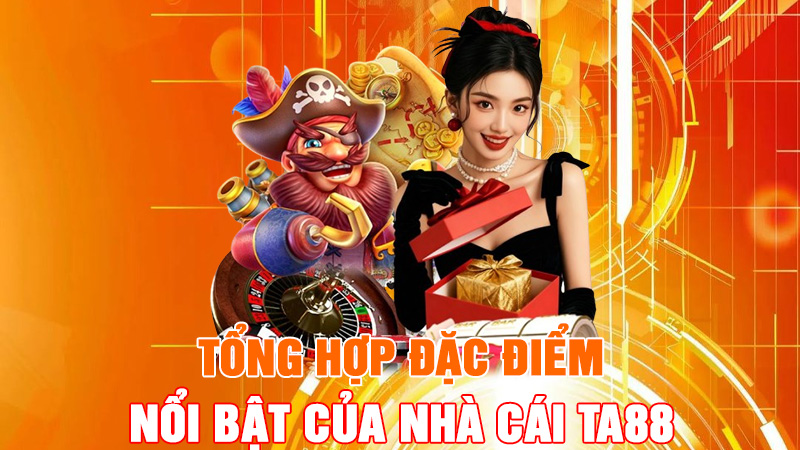 Tổng Hợp Đặc Điểm Nổi Bật Của Nhà Cái TA88